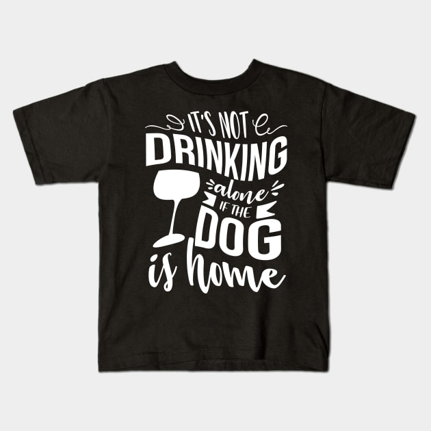 It's Not Drinking Alone If The Dog Is Home Kids T-Shirt by goldstarling